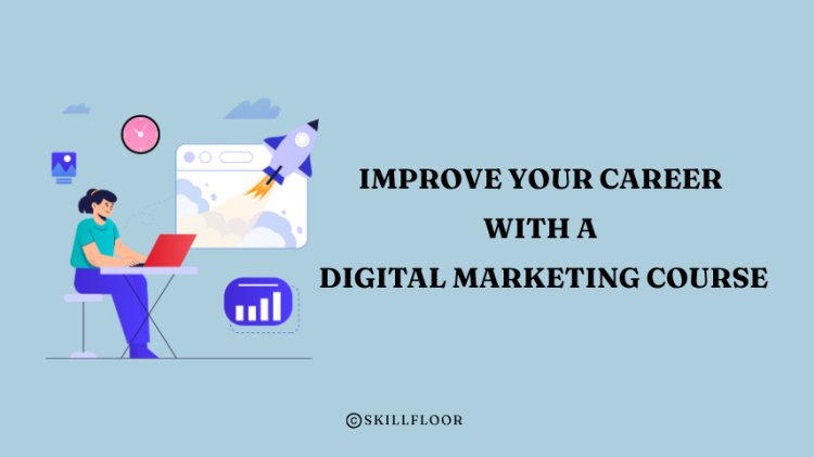 Improve Your Career with a Digital Marketing Course in Hyderabad - Skillfloor