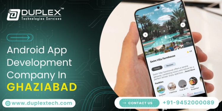 Top 10 Features to Look for in an Android App Development Company in Noida | Duplex Technology