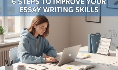 6 Steps to Improve Your Essay Writing Skills