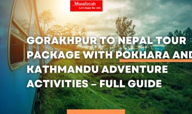Gorakhpur to Nepal Tour Package with Pokhara and Kathmandu Adventure Activities – Full Guide