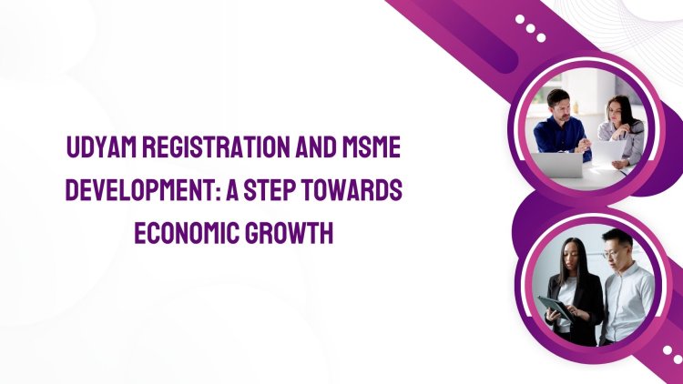Udyam Registration and MSME Development: A Step Towards Economic Growth