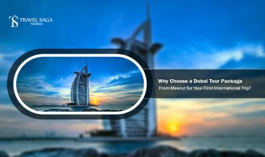 Why Choose a Dubai Tour Package from Meerut for Your First International Trip?