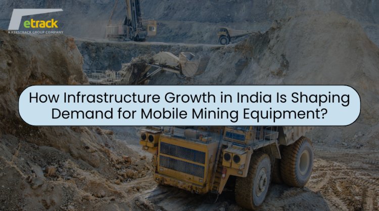 How Infrastructure Growth in India Is Shaping Demand for Mobile Mining Equipment?