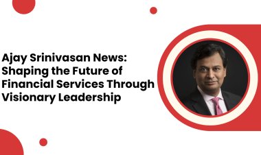Ajay Srinivasan News: Shaping the Future of Financial Services Through Visionary Leadership
