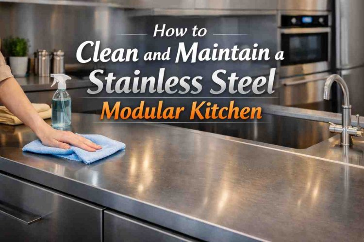 How to Clean and Maintain a Stainless Steel Modular Kitchen