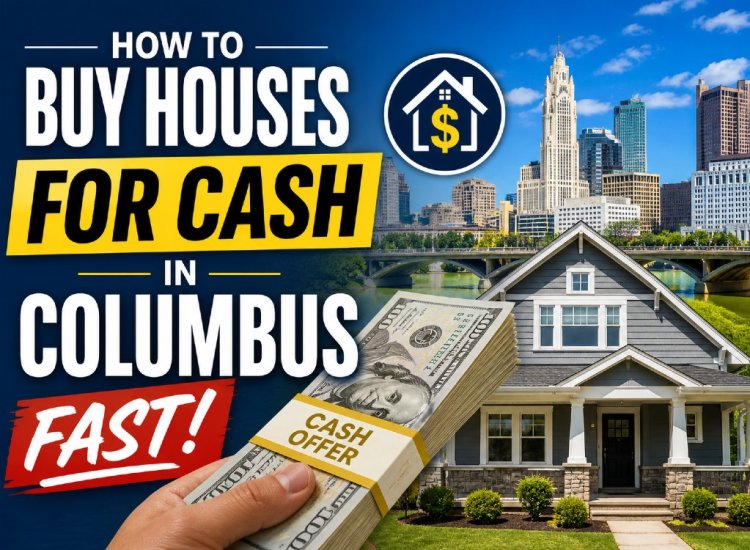 How to Buy Houses For Cash in Columbus Fast