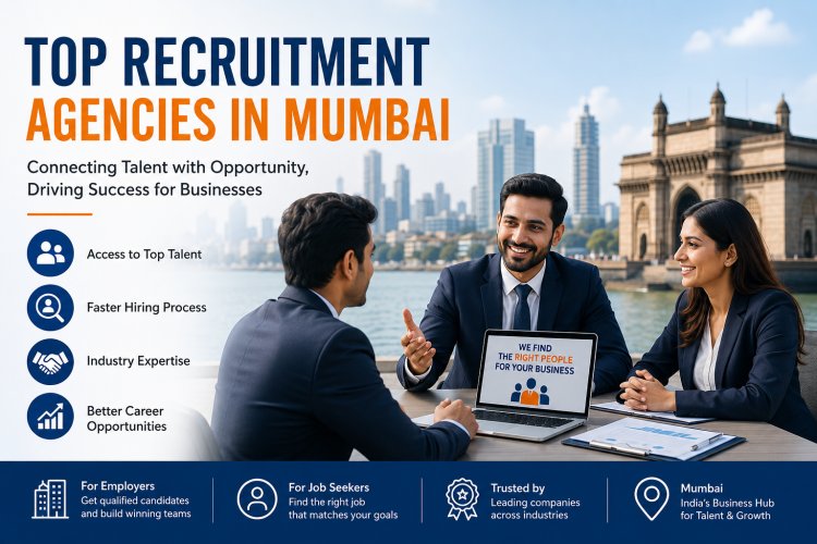 Top Recruitment Agencies in Mumbai: Your Gateway to Smarter Hiring and Better Career Opportunities
