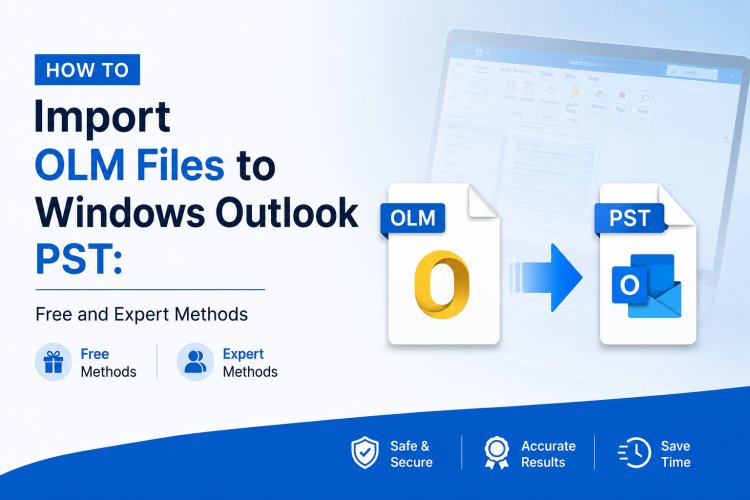 How to Import OLM Files to Windows Outlook PST: Free and Expert Methods