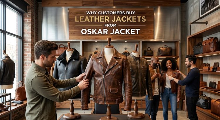 Why Customers Buy Leather Jackets from Oskar Jacket