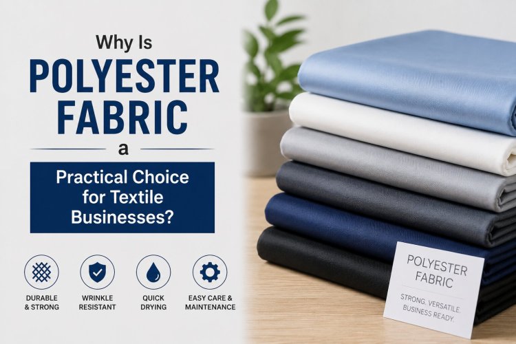 Why Is Polyester Fabric a Practical Choice for Textile Businesses?