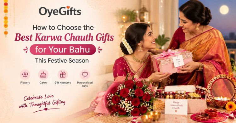 How to Choose the Best Karwa Chauth Gifts for Your Bahu This Festive Season